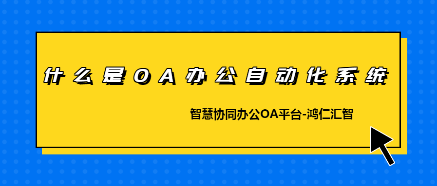 什么是OA办公自动化系统